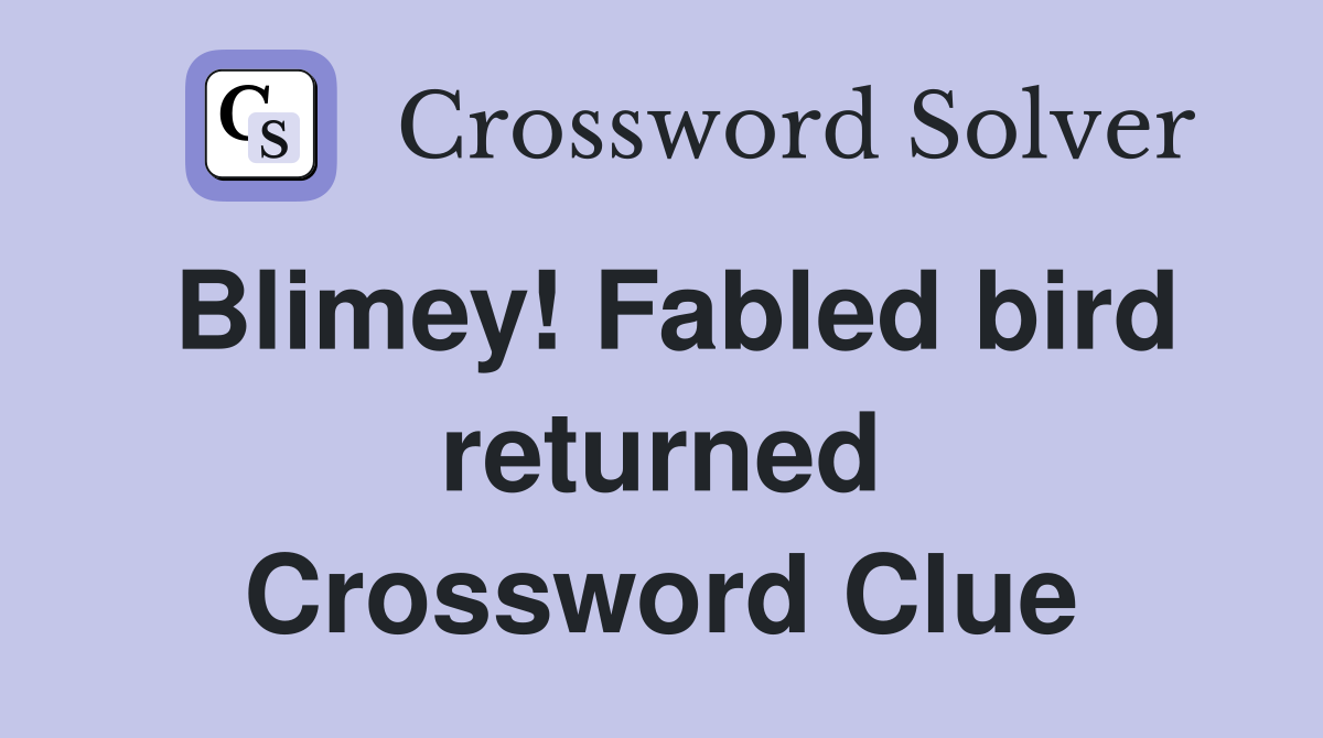 Blimey Fabled bird returned Crossword Clue Answers Crossword Solver